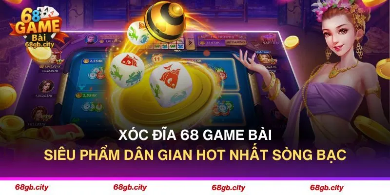 Xóc Đĩa 68 Game Bài - Siêu Phẩm Dân Gian Hot Nhất Sòng Bạc